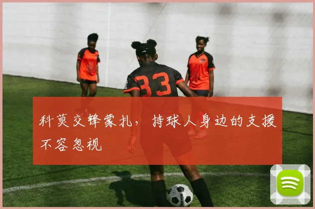 科莫交锋蒙扎，持球人身边的支援不容忽视