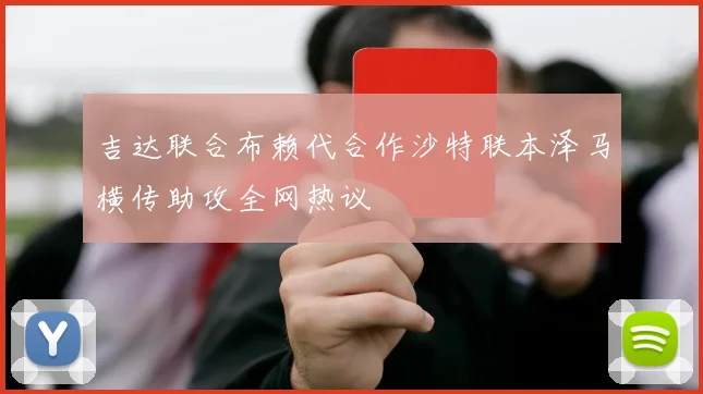 吉达联合布赖代合作沙特联本泽马横传助攻全网热议