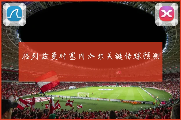 格列兹曼对塞内加尔关键传球预测