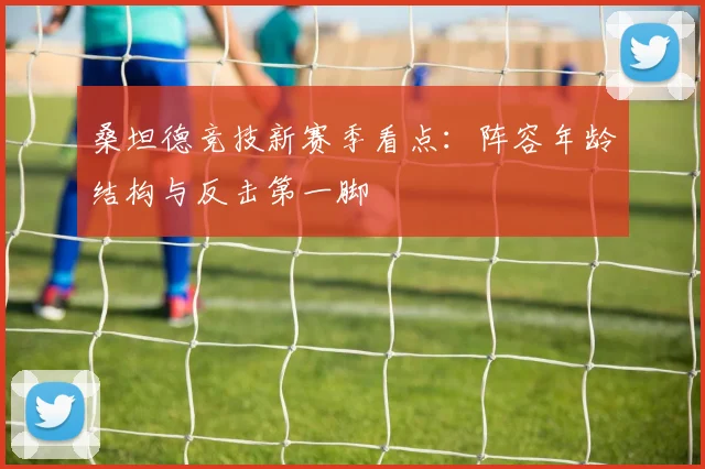 桑坦德竞技新赛季看点:阵容年龄结构与反击第一脚