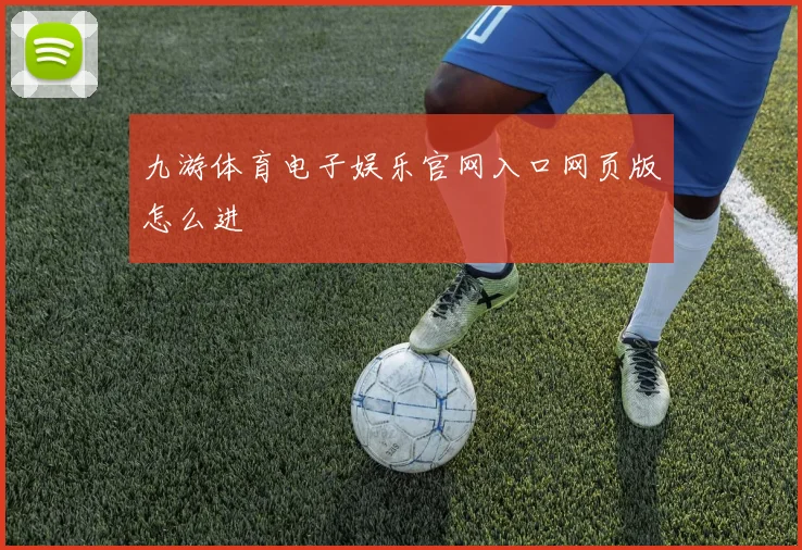 九游体育电子娱乐官网入口网页版怎么进