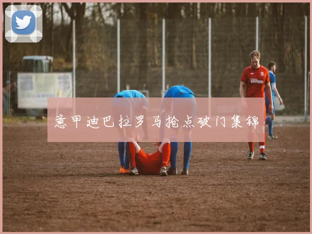 意甲迪巴拉罗马抢点破门集锦