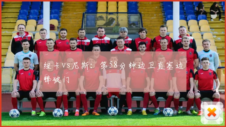 纽卡vs尼斯：第58分钟边卫直塞边锋破门
