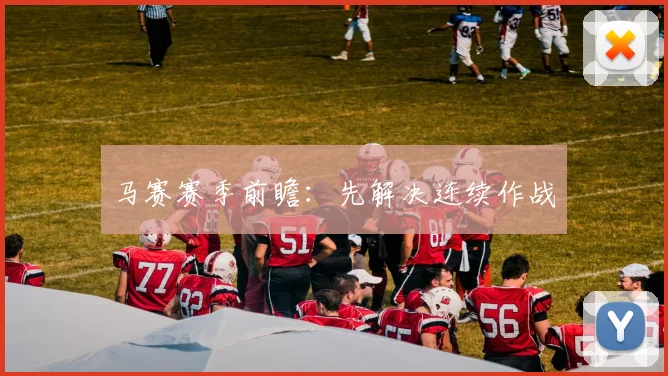 马赛赛季前瞻：先解决连续作战