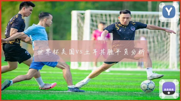 世界杯美国vs土耳其胜平负分析